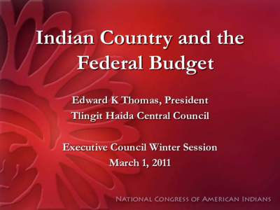 Indian Country and the Federal Budget Edward K Thomas, President Tlingit Haida Central Council Executive Council Winter Session March 1, 2011