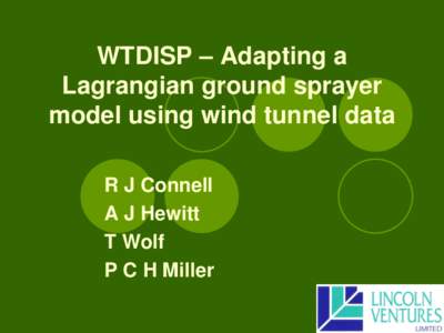 WTDISP – Adapting a Lagrangian ground sprayer model using wind tunnel data R J Connell A J Hewitt T Wolf