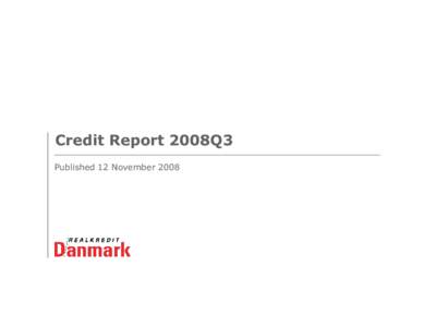 Credit Report 2008Q3 Published 12 November 2008 0 Contents The Credit Report has been prepared by Realkredit Danmark analysts for information purposes only. The report is based on information available to the public onl