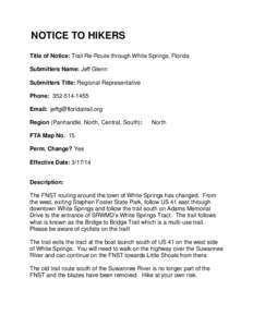 NOTICE TO HIKERS Title of Notice: Trail Re-Route through White Springs, Florida Submitters Name: Jeff Glenn Submitters Title: Regional Representative Phone: [removed]Email: [removed]