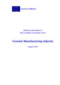 EUROPEAN COMMISSION  Reference Document on Best Available Techniques in the  Ceramic Manufacturing Industry
