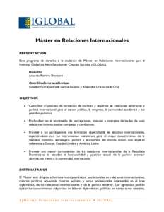 Máster en Relaciones Internacionales PRESENTACIÓN Este programa da derecho a la titulación de Máster en Relaciones Internacionales por el Instituto Global de Altos Estudios en Ciencias Sociales (IGLOBAL). Director An