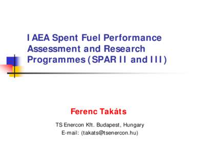 IAEA Spent Fuel Performance Assessment and Research Programmes (SPAR II and III) Ferenc Takáts TS Enercon Kft. Budapest, Hungary