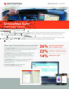 SERVICEMAX SUITE | DATASHEET  ServiceMax Suite Imagine Flawless Field Service OVERVIEW Field service is a massive and growing industry, powered by companies that make machines and equipment we use every