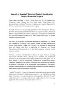 Launch of Dovobet® Ointment Topical Combination Drug for Psoriasis Vulgaris Tokyo, Japan, September 11, Kyowa Hakko Kirin Co., Ltd. (headquarters: Chiyoda-ku, Tokyo; President and CEO: Nobuo Hanai; “Kyowa Hakk
