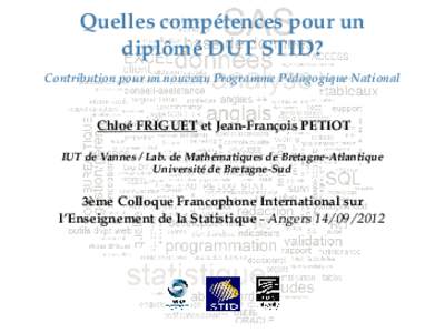 Quelles compétences pour un diplômé DUT STID? Contribution pour un nouveau Programme Pédagogique National Chloé FRIGUET et Jean-François PETIOT IUT de Vannes / Lab. de Mathématiques de Bretagne-Atlantique