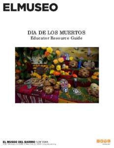 DIA DE LOS MUERTOS Educator Resource Guide Table of Contents Letter to Educators Part I.