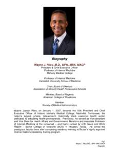 Biography Wayne J. Riley, M.D., MPH, MBA, MACP President & Chief Executive Officer Professor of Internal Medicine Meharry Medical College Professor of Internal Medicine