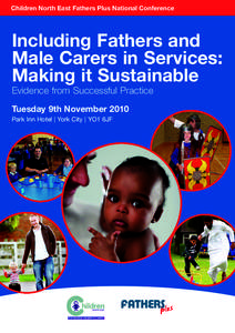 Children North East Fathers Plus National Conference  Including Fathers and Male Carers in Services: Making it Sustainable Evidence from Successful Practice