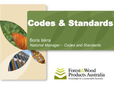 Codes & Standards Boris Iskra National Manager – Codes and Standards Program Objectives To increase the use of wood-based products