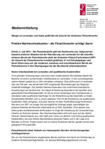 Medienmitteilung Mangel an Lernenden und Kader gefährdet die Zukunft der Schweizer Fleischbranche Prekäre Nachwuchssituation – die Fleischbranche schlägt Alarm Zürich, 5. Juli 2016 – Der Fleischbranche geht der N