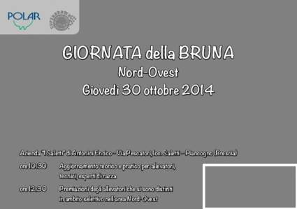 GIORNATA della BRUNA Nord-Ovest Giovedì 30 ottobre 2014 Azienda “I Saletti” di Antonini Enrico - Via Pescatori, loc. Saletti – Piancogno (Brescia) ore 10.30