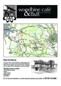 How to find us On the main road between Hathersage and Castleton, in the heart of the Peak District National Park is Hope village, in the centre of Hope, opposite the car park is the Woodbine Café and B&B.