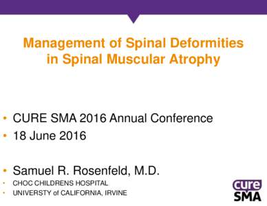 Management of Spinal Deformities in Spinal Muscular Atrophy • CURE SMA 2016 Annual Conference • 18 June 2016 • Samuel R. Rosenfeld, M.D.