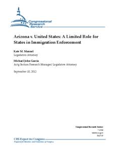 Arizona v. United States: A Limited Role for States in Immigration Enforcement Kate M. Manuel Legislative Attorney Michael John Garcia Actg Section Research Manager/ Legislative Attorney