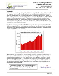 Federal Spending in Alaska: Running Out of Steam? By Scott Goldsmith Web Note No. 11 • May 2012 Summary After nearly a decade of explosive growth, federal spending in Alaska has turned flat, except for