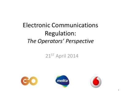 Electronic Communications Regulation: The Operators’ Perspective 21ST April[removed]