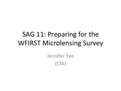 SAG	
  11:	
  Preparing	
  for	
  the	
   WFIRST	
  Microlensing	
  Survey	
   Jennifer	
  Yee	
  	
  