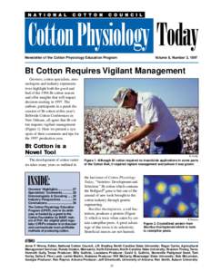 Newsletter of the Cotton Physiology Education Program	  Volume 8, Number 3, 1997 Bt Cotton Requires Vigilant Management Growers, cotton specialists, entomologists and industry representatives highlight both the good and
