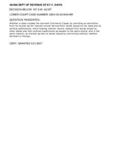 [removed]DEPT OF REVENUE OF KY V. DAVIS DECISION BELOW: 197 S.W. 3d 557 LOWER COURT CASE NUMBER: 2004-CA[removed]MR QUESTION PRESENTED: Whether a state violates the dormant Commerce Clause by providing an exemption from its