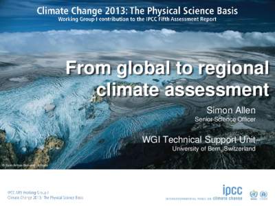 From global to regional climate assessment Simon Allen Senior Science Officer  WGI Technical Support Unit