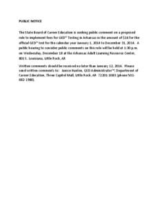 PUBLIC NOTICE The State Board of Career Education is seeking public comment on a proposed rule to implement fees for GED® Testing in Arkansas in the amount of $16 for the official GED® test for the calendar year Januar