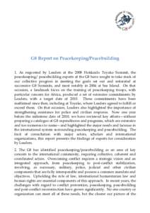 G8 Report on Peacekeeping/Peacebuilding 1. As requested by Leaders at the 2008 Hokkaido Toyako Summit, the peacekeeping/ peacebuilding experts of the G8 have sought to take stock of our collective progress in meeting the