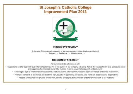 St Joseph’s Catholic College Improvement Plan 2013 VISION STATEMENT A dynamic Christ-centred community of learners nurturing holistic development through • Respect • Resilience • Relationships •