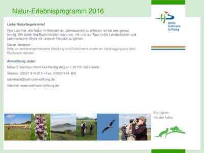 Natur-Erlebnisprogramm 2016 Liebe Naturbegeisterte! Wer Lust hat, die Natur im Wandel der Jahreszeiten zu erleben, ist bei uns genau richtig. Wir laden Sie/Euch herzlich dazu ein, mit uns auf Tour in die Landschaften und