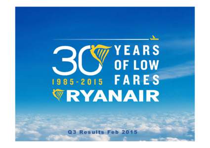 Q 3 Re s u l t s Feb © Ryanair 2014 Eur ope’s Favourite Air line  Europe’s Lowest Fares/Lowest Costs