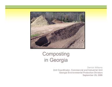 Composting in Georgia Derrick Williams Unit Coordinator, Commercial and Industrial Unit Georgia Environmental Protection Division September 29, 2009