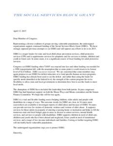 Th e So c ial Ser vic es Blo c k G r an t  April 13, 2015 Dear Member of Congress: Representing a diverse coalition of groups serving vulnerable populations, the undersigned