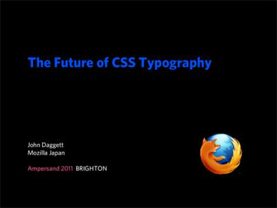 The Future of CSS Typography  John Daggett Mozilla Japan Ampersand 2011 BRIGHTON