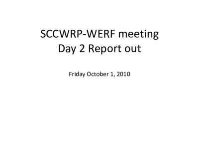 SCCWRP-WERF meeting Day 2 Report out Friday October 1, 2010 What is WERF doing in Phase 2 1.