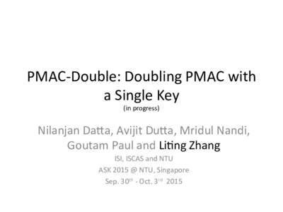 PMAC%Double:-Doubling-PMAC-witha-Single-Key(in-progress)  Nilanjan-Da?a,-Avijit-Du?a,-Mridul-Nandi,Goutam-Paul-and-LiFng-ZhangISI,-ISCAS-and-NTUASK-2015-@-NTU,-SingaporeSep.-30th-%-Oct.-3rd--2015 Outline •  Review-o