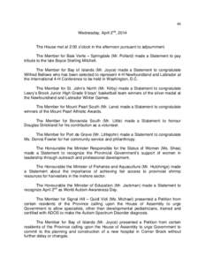 46 Wednesday, April 2nd, 2014 The House met at 2:00 o’clock in the afternoon pursuant to adjournment. The Member for Baie Verte – Springdale (Mr. Pollard) made a Statement to pay tribute to the late Boyce Sterling Mi