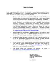 PUBLIC NOTICE  Under the provisions of Title 42, Section[removed], Code of Federal Regulations, public notice is hereby given to the submission of the WV Aged and Disabled Waiver (ADW) transition plan for Home and Communi