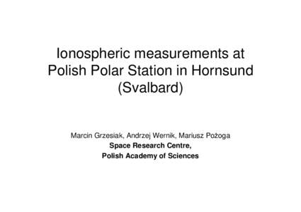 Ionospheric measurements at Polish Polar Station in Hornsund (Svalbard) Marcin Grzesiak, Andrzej Wernik, Mariusz Po oga Space Research Centre, Polish Academy of Sciences