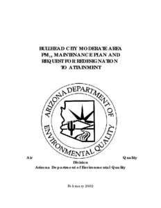 BULLHEAD CITY MODERATE AREA
 PM10 MAINTENANCE PLAN AND 
REQUEST FOR REDESIGNATION 
TO ATTAINMENT
