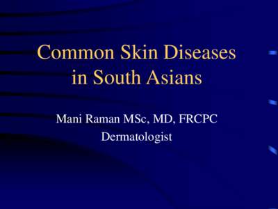 Common Skin Diseases in South Asians Mani Raman MSc, MD, FRCPC Dermatologist  Vitiligo