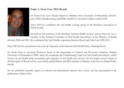 Paulo A. Sávio Goes, PhD (Brazil) Dr. Paulo Goes, has a Master Degree in Dentistry from University of Pernambuco (Brazil), and a PhD in Epidemiology and Public Health by University College London (UK). Since 2010 he coo