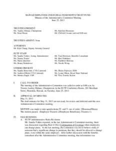 HAWAII EMPLOYER-UNION HEALTH BENEFITS TRUST FUND Minutes of the Administrative Committee Meeting June 25, 2013 TRUSTEES PRESENT Ms. Audrey Hidano, Chairperson