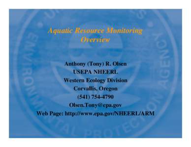 Aquatic Resource Monitoring Overview Anthony (Tony) R. Olsen USEPA NHEERL Western Ecology Division Corvallis, Oregon