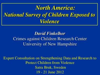 North America: National Survey of Children Exposed to Violence David Finkelhor Crimes against Children Research Center University of New Hampshire