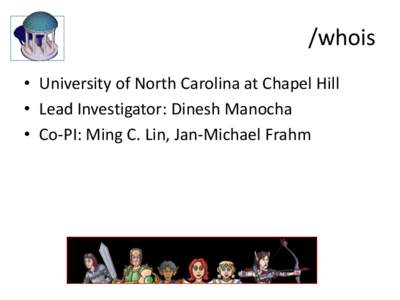 /whois • University of North Carolina at Chapel Hill • Lead Investigator: Dinesh Manocha • Co-PI: Ming C. Lin, Jan-Michael Frahm  VW Research Interests