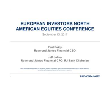 EUROPEAN INVESTORS NORTH AMERICAN EQUITIES CONFERENCE September 13, 2011 Paul Reilly Raymond James Financial CEO