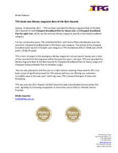 Media Release  TPG lands two Money magazine Best of the Best Awards Sydney, 16 December 2011 – TPG has been awarded the Money magazine Best of the Best 2012 Awards for both Cheapest Broadband Plan for Heavy User and Ch