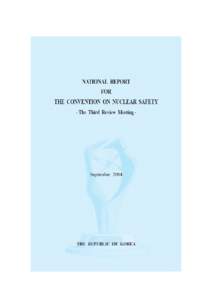 Foreword The Third National Report, pursuant to Article 5 of the Convention on Nuclear Safety which entered into force on 24 October 1996, describes the official actions that the Government of the Republic of Korea, as 