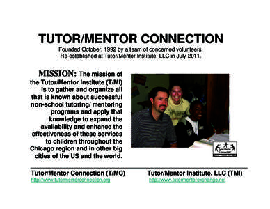 TUTOR/MENTOR CONNECTION Founded October, 1992 by a team of concerned volunteers. Re-established at Tutor/Mentor Institute, LLC in July[removed]MISSION: The mission of the Tutor/Mentor Institute (T/MI)