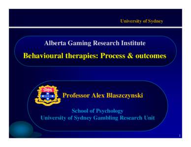 University of Sydney  Alberta Gaming Research Institute Behavioural therapies: Process & outcomes